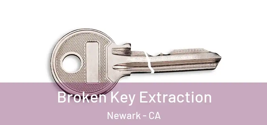  Broken Key Extraction Newark - CA