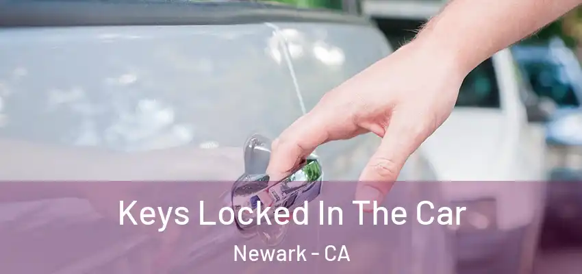  Keys Locked In The Car Newark - CA