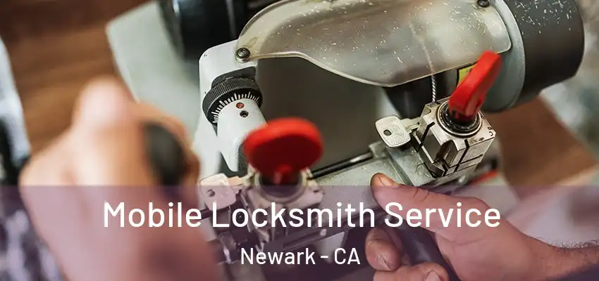  Mobile Locksmith Service Newark - CA