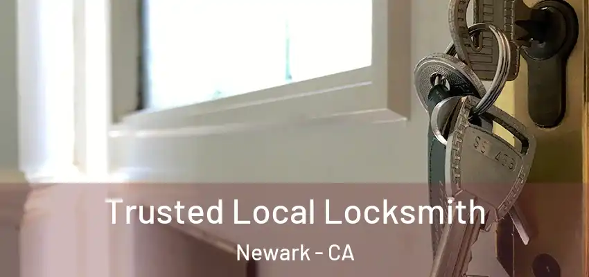 Trusted Local Locksmith Newark - CA